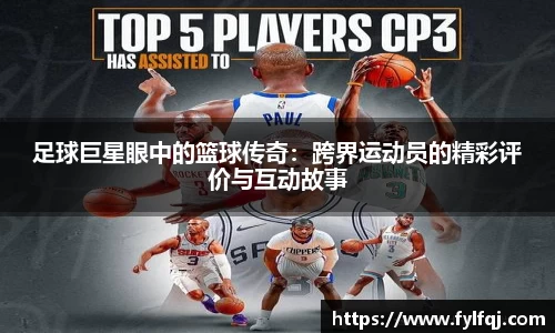 足球巨星眼中的篮球传奇：跨界运动员的精彩评价与互动故事